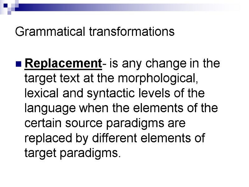 Grammatical transformations Replacement- is any change in the target text at the morphological, lexical